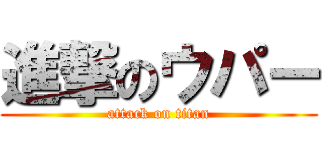 進撃のウパー (attack on titan)