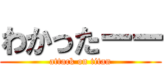 わかったーー (attack on titan)