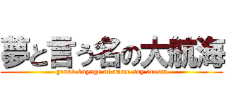 夢と言う名の大航海 (grand voyage of name say dream)