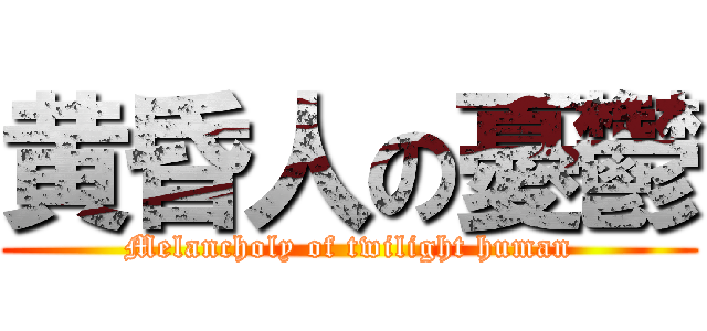 黄昏人の憂鬱 (Melancholy of twilight human)