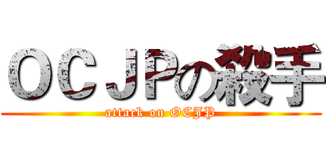 ＯＣＪＰの殺手 (attack on OCJP)