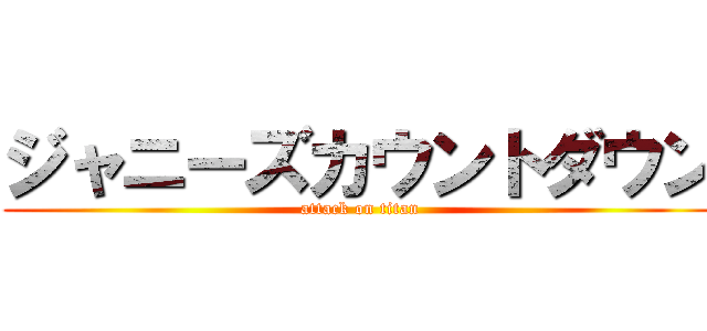 ジャニーズカウントダウン (attack on titan)