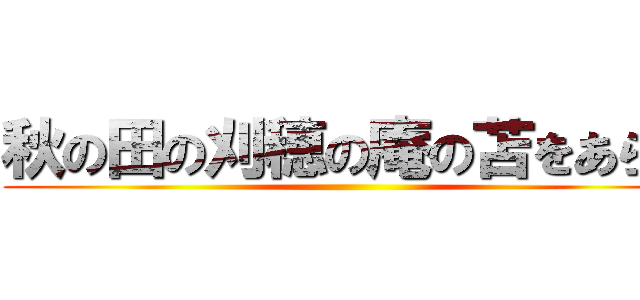 秋の田の刈穂の庵の苫をあらみ ()