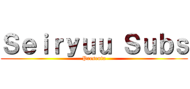 Ｓｅｉｒｙｕｕ Ｓｕｂｓ (Presenta)