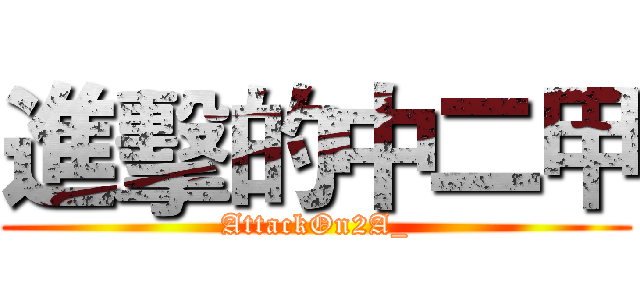 進擊的中二甲 (AttackOn2A_)