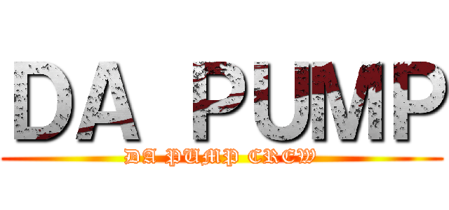 ＤＡ ＰＵＭＰ (DA PUMP CREW)