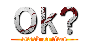 Ｏｋ？ (attack on titan)