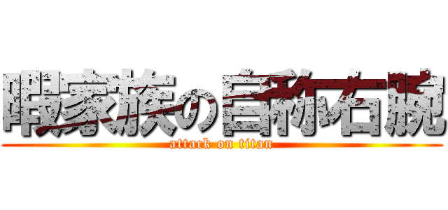 暇家族の自称右腕 (attack on titan)