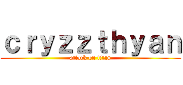 ｃｒｙｚｚｔｈｙａｎ (attack on titan)