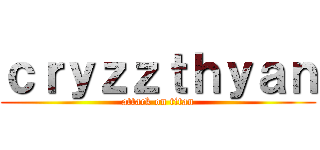 ｃｒｙｚｚｔｈｙａｎ (attack on titan)