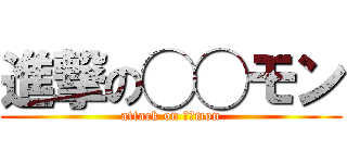 進撃の◯◯モン (attack on ◯◯mon)