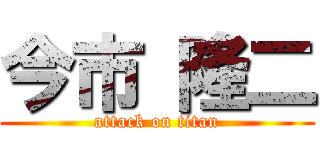 今市 隆二 (attack on titan)