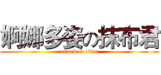 婀娜多姿の抹布君 (attack on titan)
