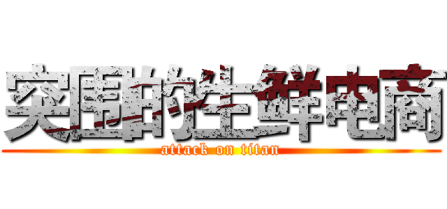 突围的生鲜电商 (attack on titan)