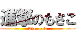 進撃のもさこ (The mosa)