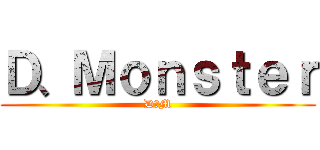Ｄ、Ｍｏｎｓｔｅｒ (D、M)