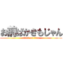 お前ばかきもじゃん (attack on titan)