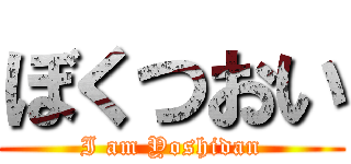 ぼくつおい (I am Yoshidan)