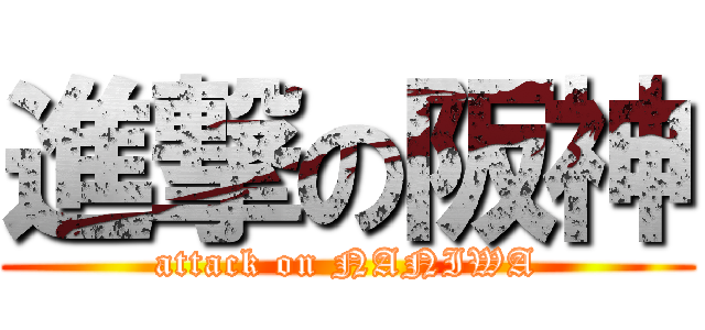 進撃の阪神 (attack on NANIWA)