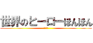 世界のヒーローほんほん (？？？？)