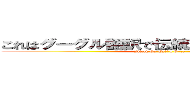 これはグーグル翻訳で伝統的です、ごめんなさい (Attack On Gatito Oreo)