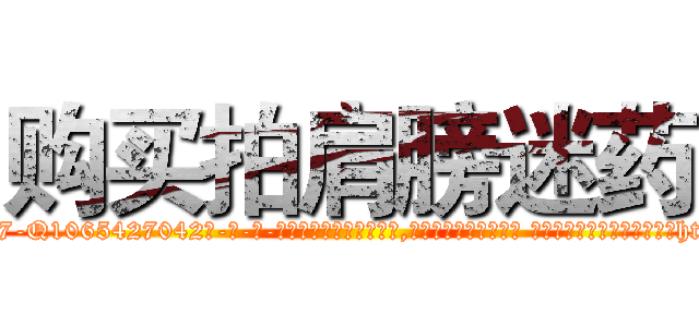 购买拍肩膀迷药 (购买拍肩膀迷药【电-话151x68344x817-Q1065427042元-吉-药-业】我们做的是长期生意,靠的是老客户长期支持 购买拍肩膀迷药在发表了一篇http://sngk.net/KAq8eY

参考消息网我们做的是长期生意,靠的是老客户长期支持也许我们早该意识到，就连鲍勃·霍斯金斯（金球奖戏剧类电影男主角 
)