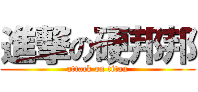 進撃の硬邦邦 (attack on titan)