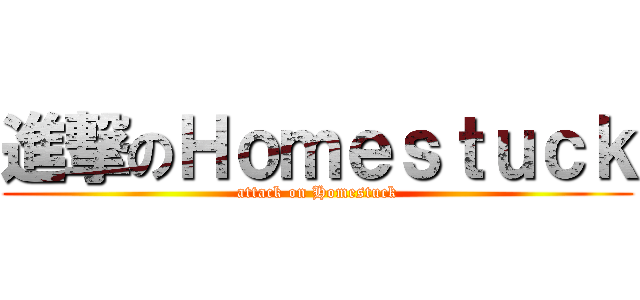 進撃のＨｏｍｅｓｔｕｃｋ (attack on Homestuck)