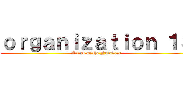 ｏｒｇａｎｉｚａｔｉｏｎ １３ (Attack of the Nobodies)