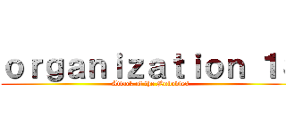 ｏｒｇａｎｉｚａｔｉｏｎ １３ (Attack of the Nobodies)