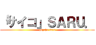 「サイコ」ＳＡＲＵ． (psycho saru)