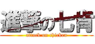 進撃の七肯 (attack on chicken)