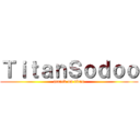 ＴｉｔａｎＳｏｄｏｏ (attack on titan)