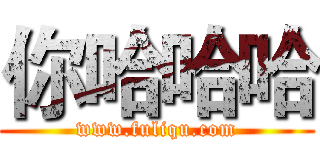 你哈哈哈 (www.fuliqu.com)