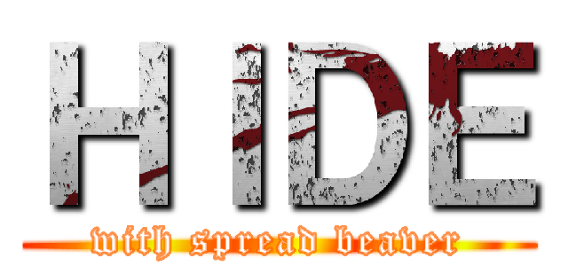 ＨＩＤＥ (with spread beaver)