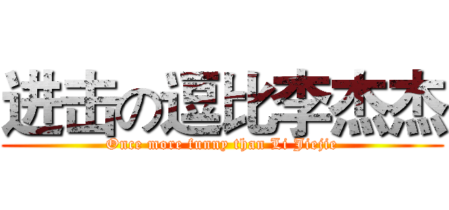 进击の逗比李杰杰 (Once more funny than Li Jiejie)