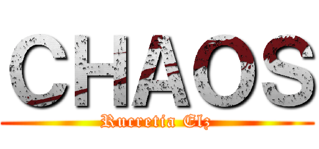 ＣＨＡＯＳ (Rucretia Elz)