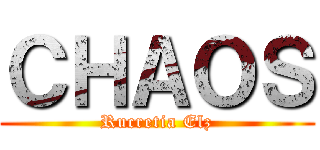 ＣＨＡＯＳ (Rucretia Elz)