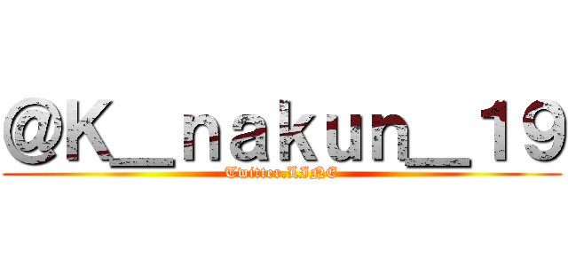＠Ｋ＿ｎａｋｕｎ＿１９ (Twitter.LINE)