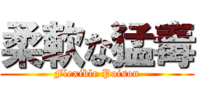 柔軟な猛毒 (Flexible Poison)