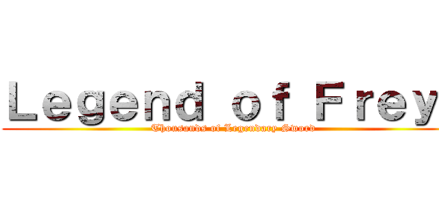 Ｌｅｇｅｎｄ ｏｆ Ｆｒｅｙａ (Thousands of Legendary Sword )