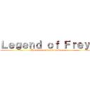 Ｌｅｇｅｎｄ ｏｆ Ｆｒｅｙａ (Thousands of Legendary Sword )