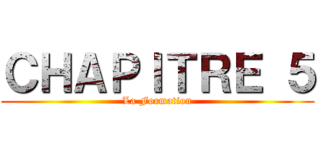 ＣＨＡＰＩＴＲＥ ５ (La Formation)