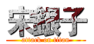 宋銀子 (attack on titan)