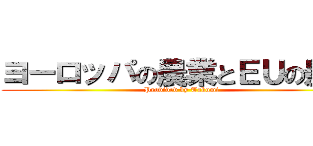 ヨーロッパの農業とＥＵの影響 (Provided by Takumi)