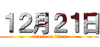 １２月２１日 (attack on titan)