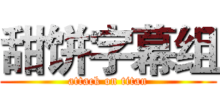 甜饼字幕组 (attack on titan)