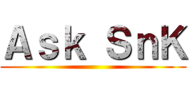 Ａｓｋ ＳｎＫ ()