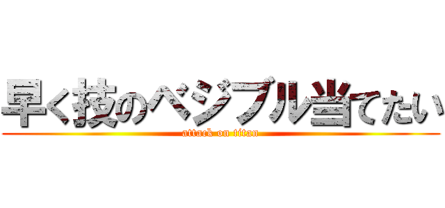 早く技のベジブル当てたい (attack on titan)