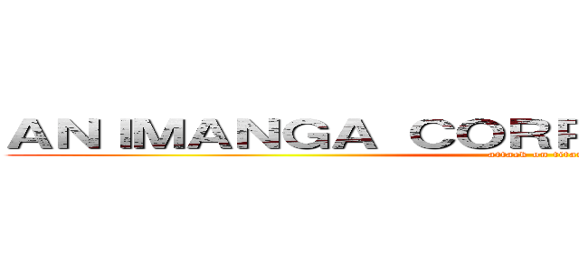 ＡＮＩＭＡＮＧＡ ＣＯＲＰ．                (attack on titan)